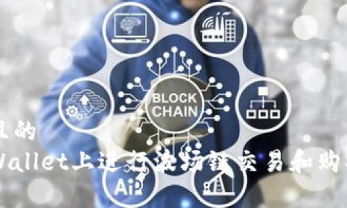 思考一个且的  
如何在tpWallet上进行波场链交易和购买数字货币