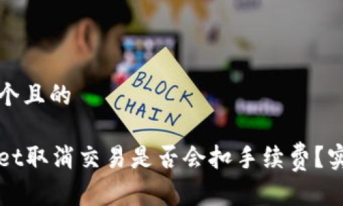 思考一个且的

tpWallet取消交易是否会扣手续费？实用指南