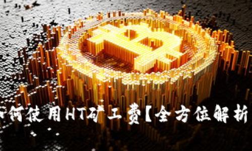 tpWallet如何使用HT矿工费？全方位解析与实用技巧