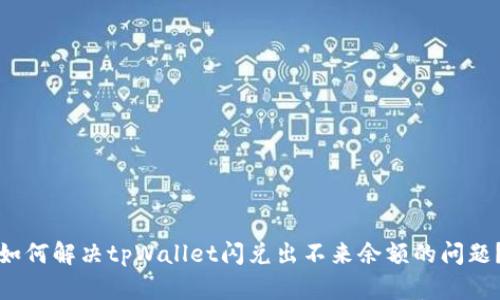 如何解决tpWallet闪兑出不来余额的问题？